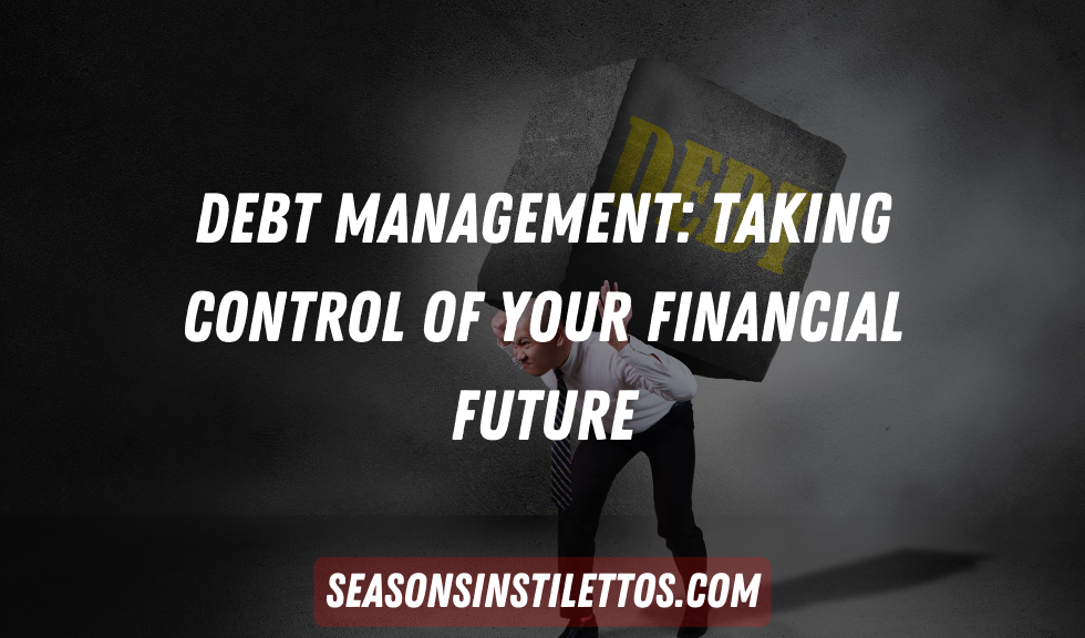 Debt Management: Taking Control of Your Financial Future